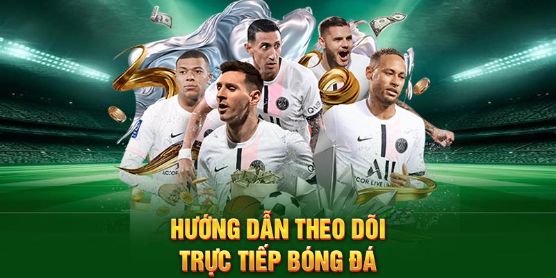 Hướng dẫn theo dõi trực tiếp bóng đá