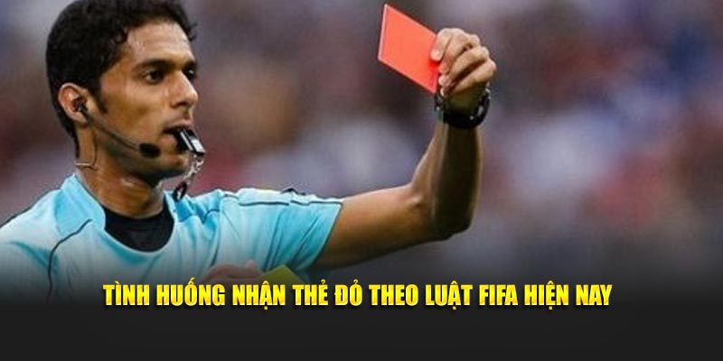 Tình huống nhận thẻ đỏ theo luật FIFA hiện nay
