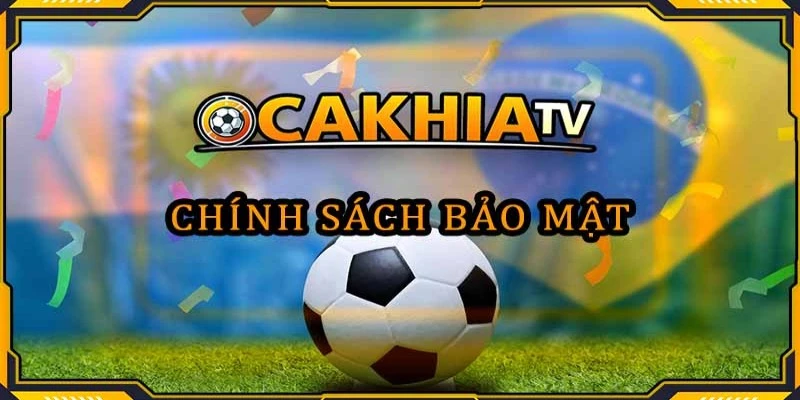 Chính sách bảo mật CakhiaTV