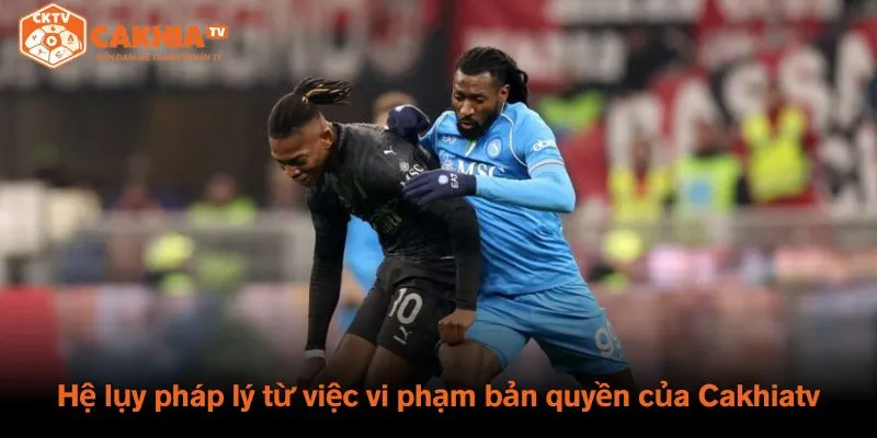 Hệ lụy pháp lý từ việc vi phạm bản quyền của Cakhiatv