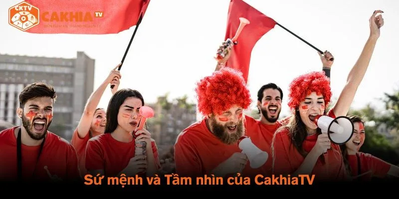 Sứ mệnh và Tầm nhìn của CakhiaTV