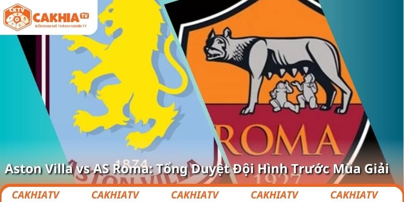 Aston Villa vs AS Roma: Tổng Duyệt Đội Hình Trước Mùa Giải