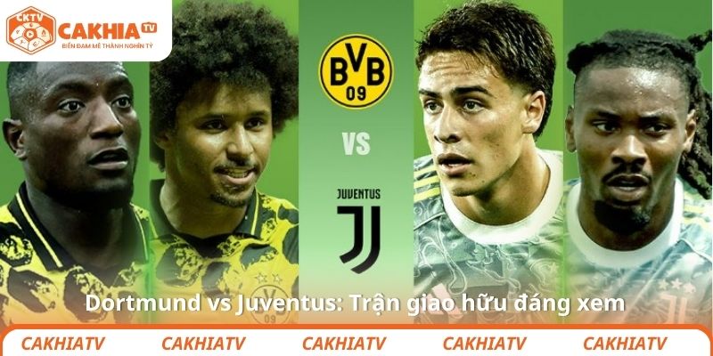 Dortmund vs Juventus: Trận giao hữu đáng xem