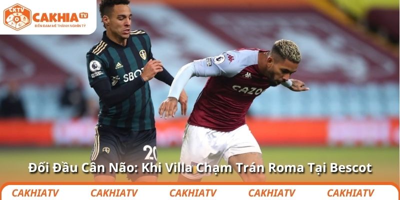 Đối Đầu Cân Não: Khi Villa Chạm Trán Roma Tại Bescot